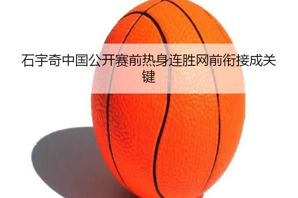 石宇奇中国公开赛前热身连胜网前衔接成关键 | ILAN SPORTS