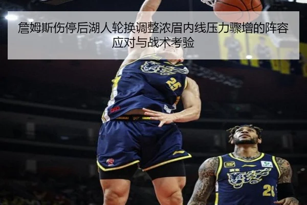 詹姆斯伤停后湖人轮换调整浓眉内线压力骤增的阵容应对与战术考验（ILAN SPORTS）